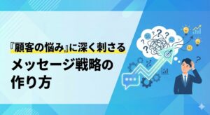 顧客の悩みに深く刺さるメッセージ戦略の作り方
