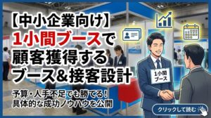 【中小企業向け】1小間ブースの展示会で顧客獲得するブース＆接客設計