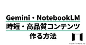Gemini・NotebookLMを活用して、時短でクオリティの高いコンテンツを作る方法