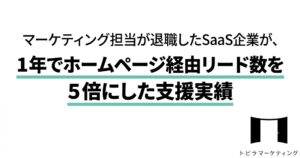マーケティング担当が退職したSaaS企業が、1年でホームページ経由リード数を5倍にした支援実績